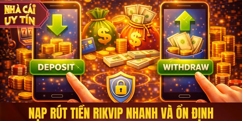Nạp rút tiền Rikvip nhanh và ổn định